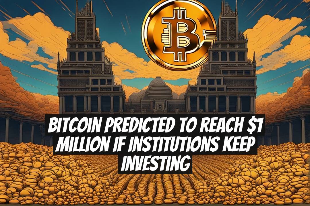 Bitcoin Predicted to Reach $1 Million If Institutions Keep Investing