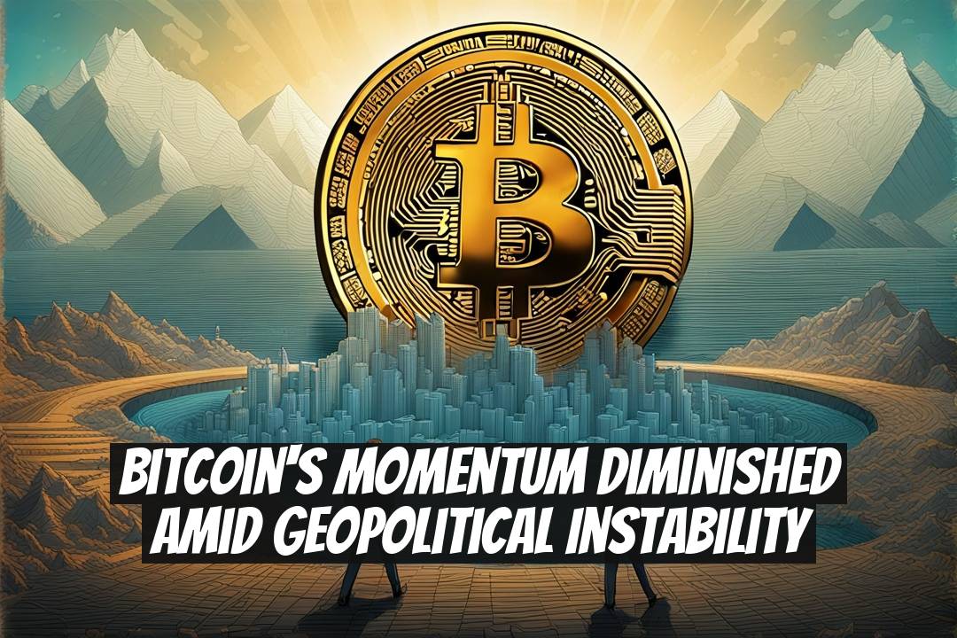 Bitcoin's Momentum Diminished Amid Geopolitical Instability