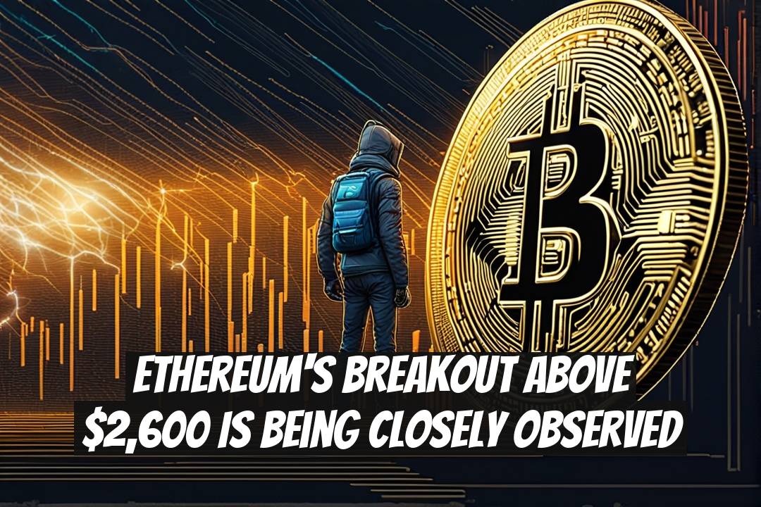 Ethereum's Breakout Above $2,600 is Being Closely Observed