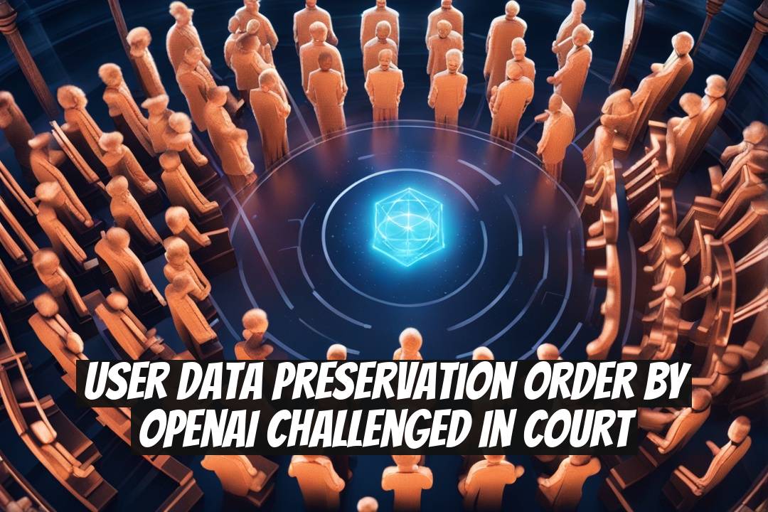 User Data Preservation Order by OpenAI Challenged in Court