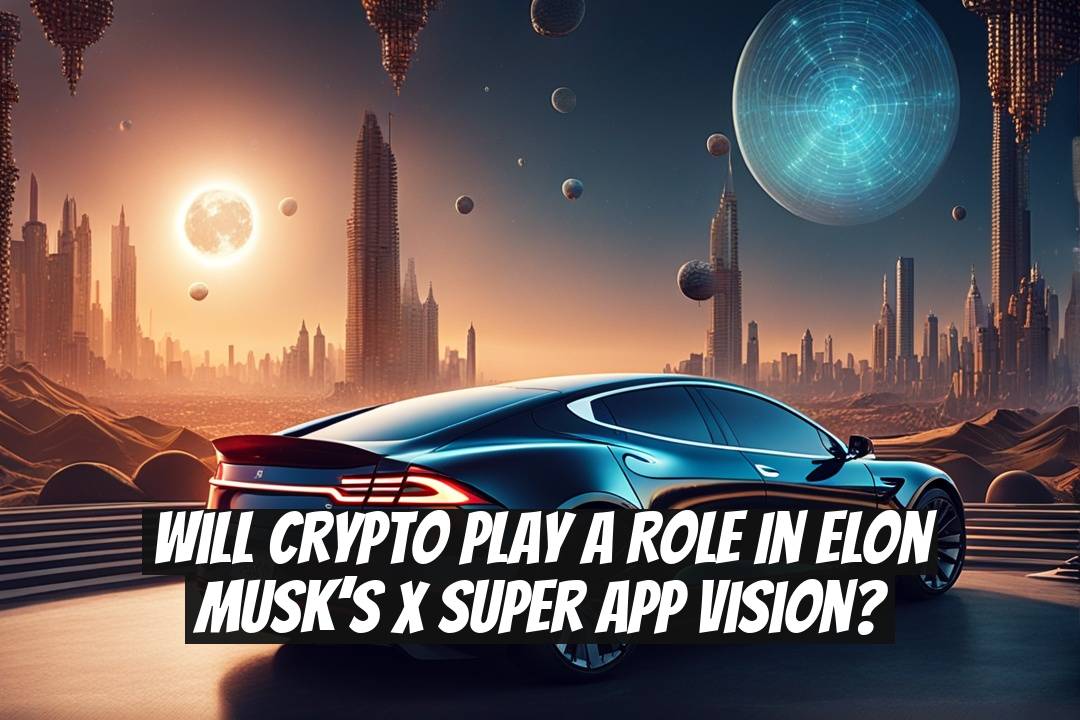 Will crypto play a role in Elon Musk’s X super app vision?