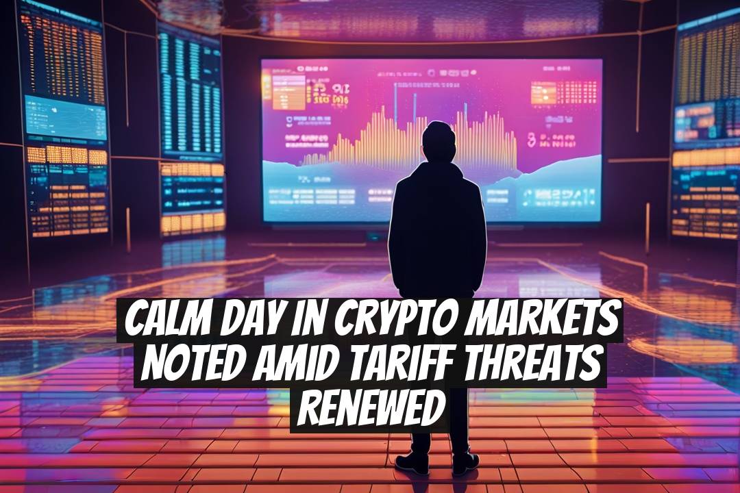 Calm Day in Crypto Markets Noted Amid Tariff Threats Renewed