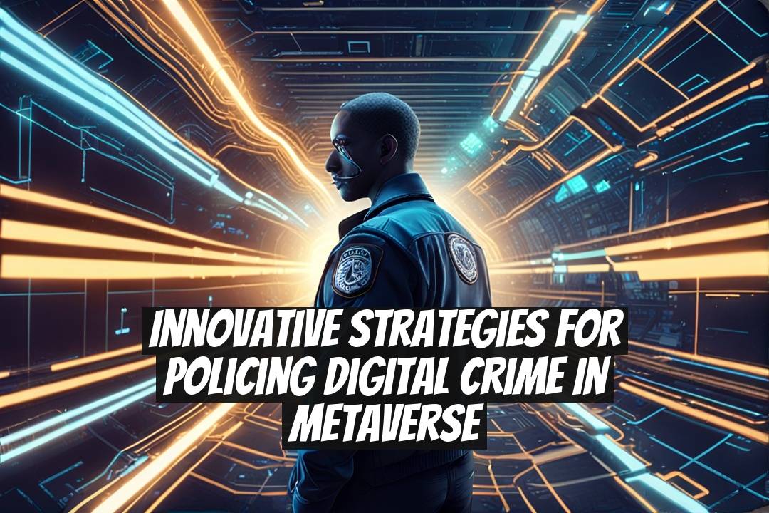 Innovative Strategies for Policing Digital Crime in Metaverse