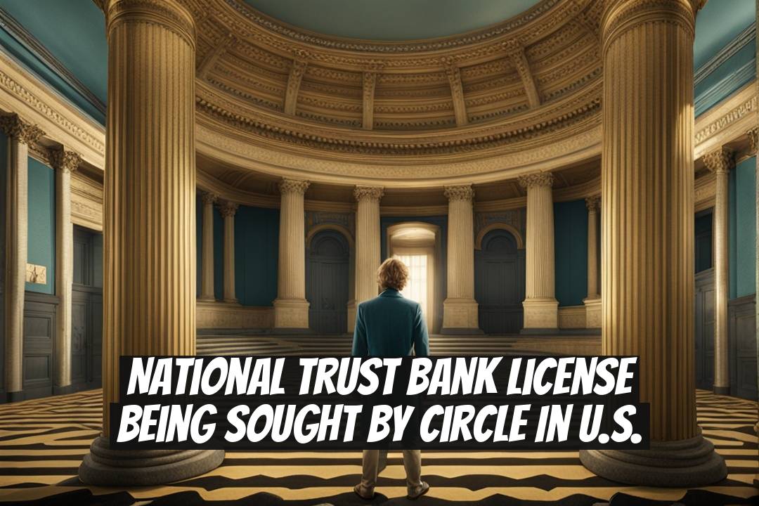 National Trust Bank License Being Sought by Circle in U.S.