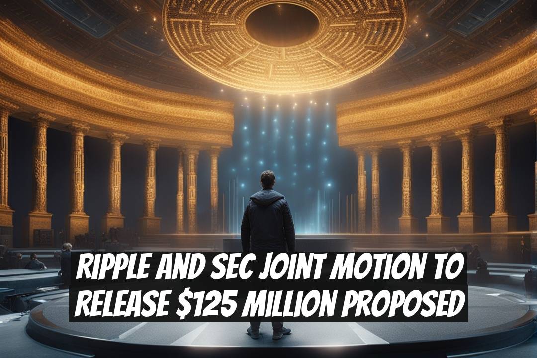 Ripple and SEC Joint Motion to Release $125 Million Proposed