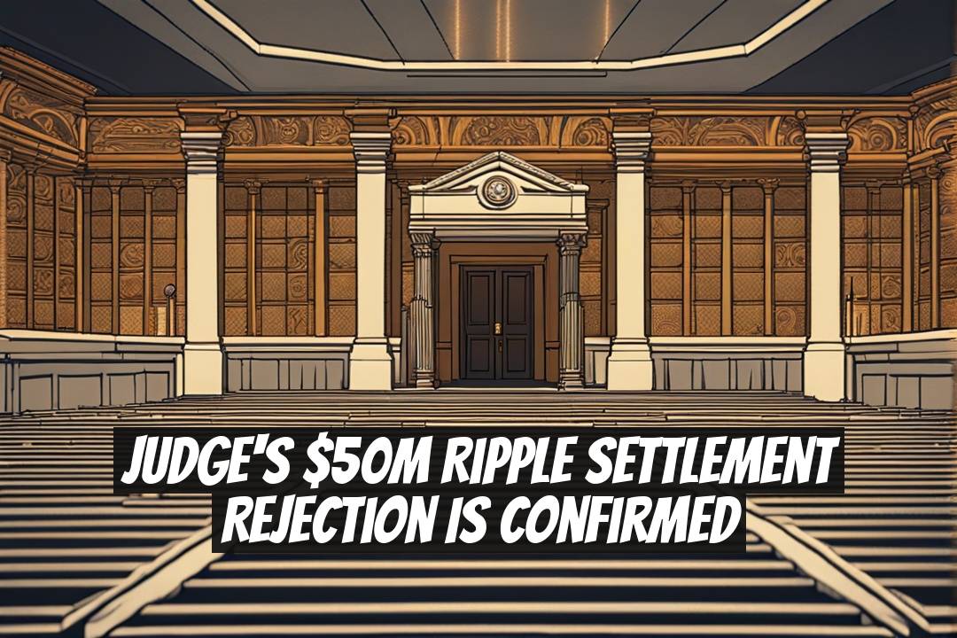 Judge's $50M Ripple Settlement Rejection is Confirmed