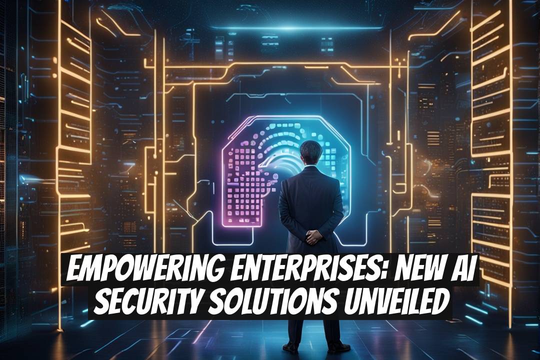 Empowering Enterprises: New AI Security Solutions Unveiled