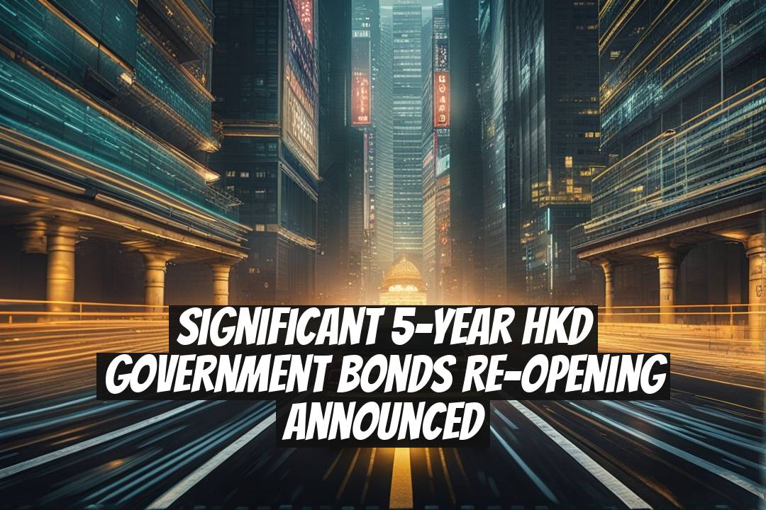 Significant 5-Year HKD Government Bonds Re-opening Announced