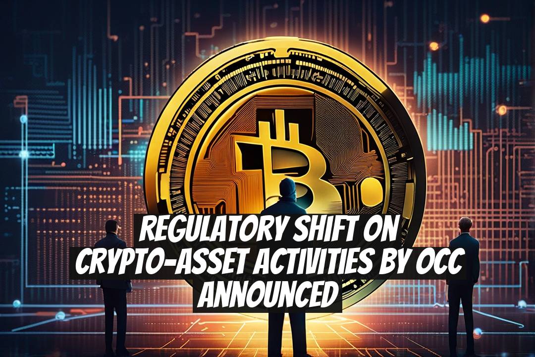 Regulatory Shift on Crypto-Asset Activities by OCC Announced
