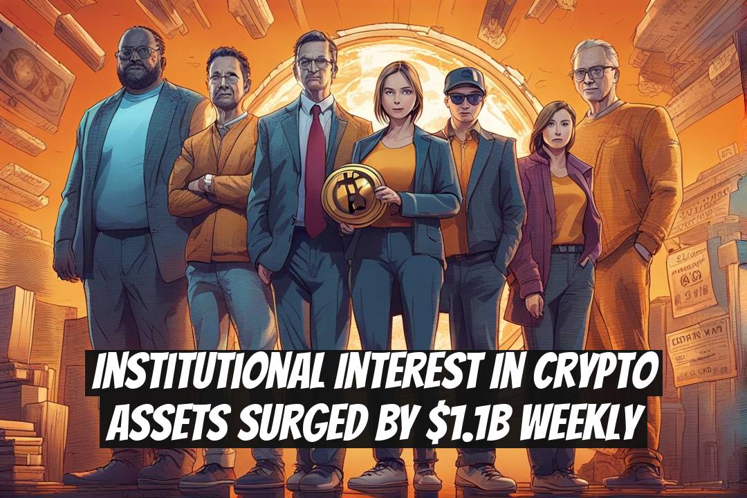 Institutional Interest in Crypto Assets Surged by $1.1B Weekly