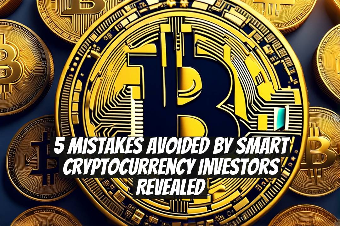 5 Mistakes Avoided by Smart Cryptocurrency Investors Revealed