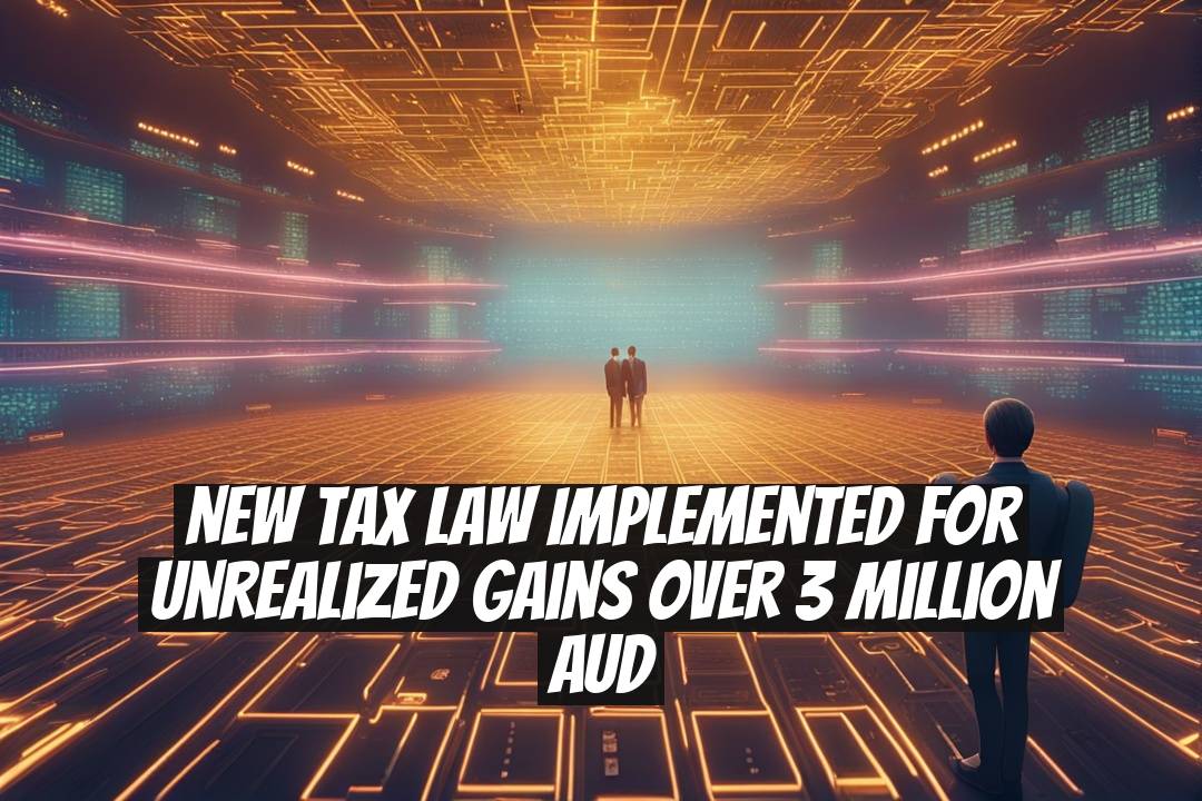 New Tax Law Implemented for Unrealized Gains Over 3 Million AUD