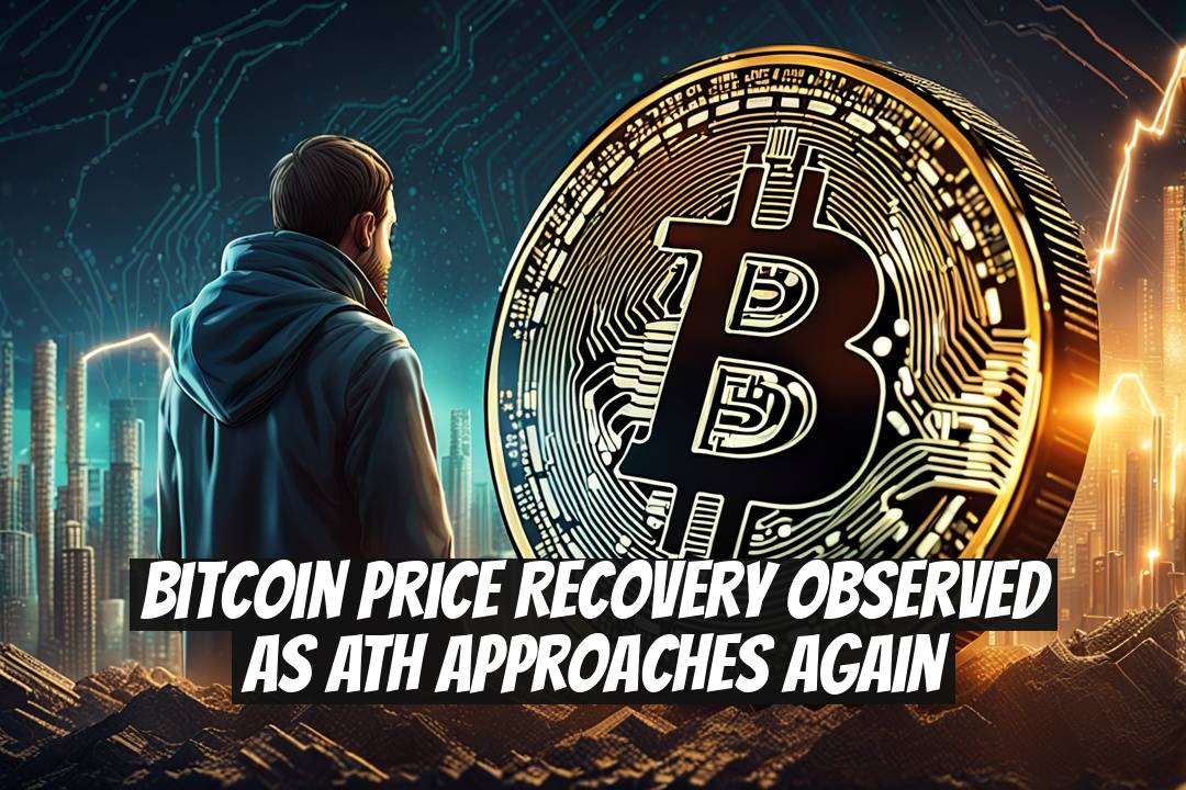 Bitcoin Price Recovery Observed as ATH Approaches Again
