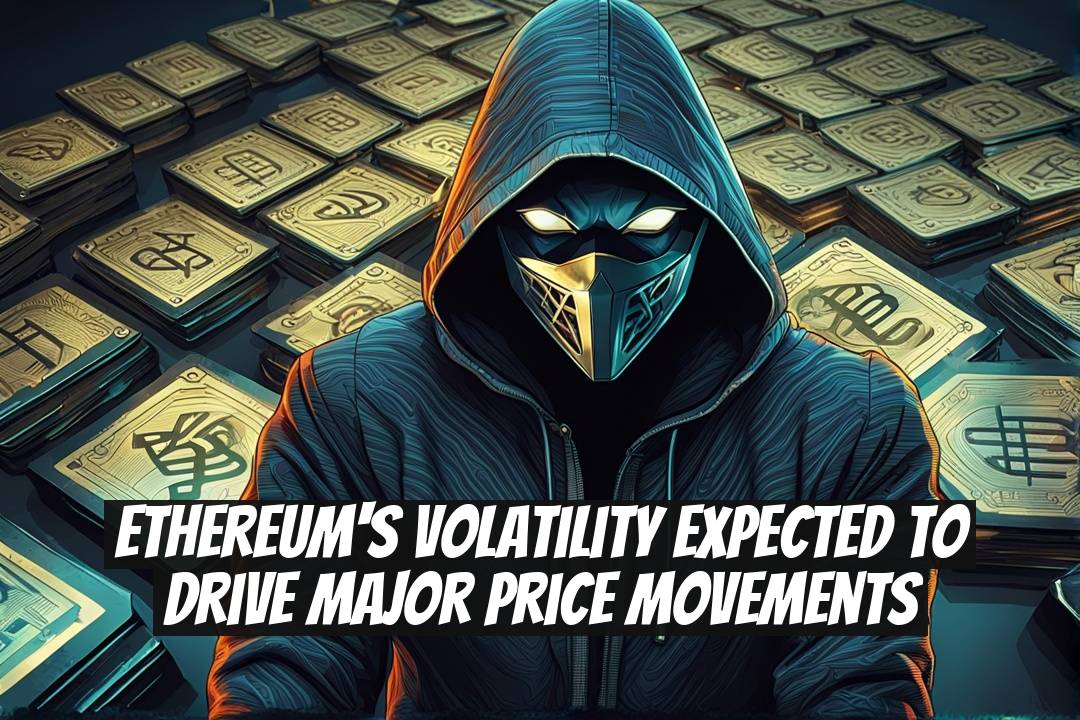 Ethereum's Volatility Expected to Drive Major Price Movements
