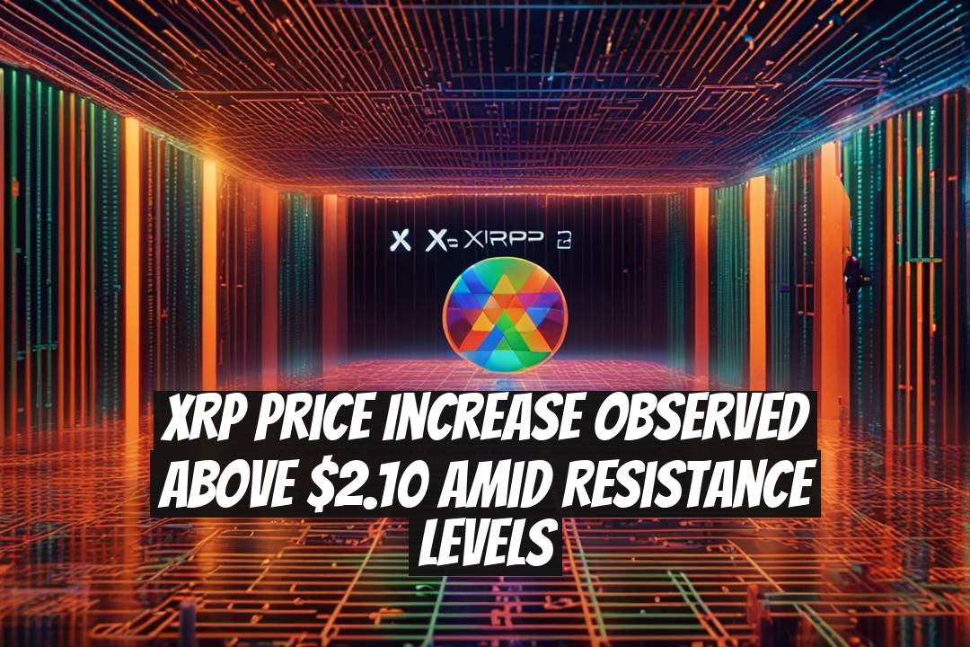 XRP Price Increase Observed Above $2.10 Amid Resistance Levels