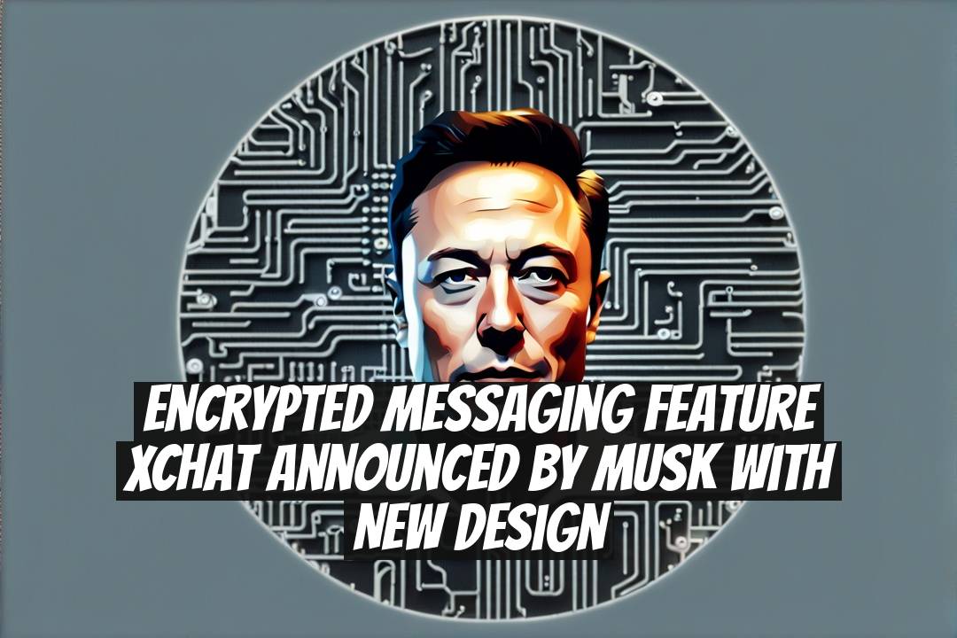 Encrypted Messaging Feature XChat Announced by Musk With New Design