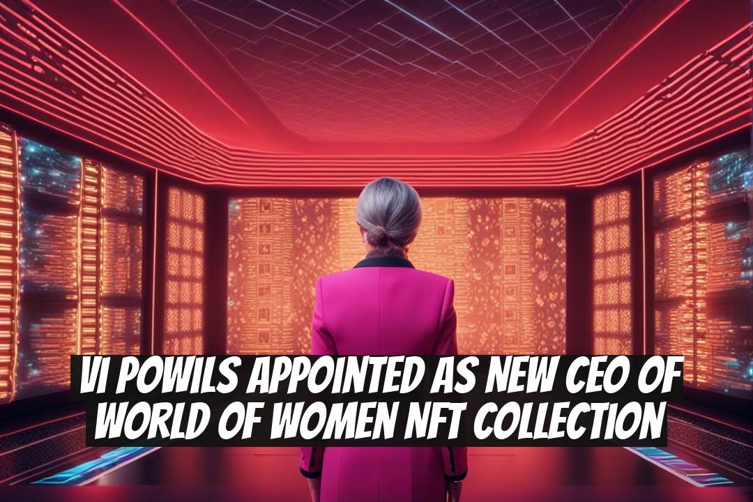 Vi Powils Appointed as New CEO of World of Women NFT Collection