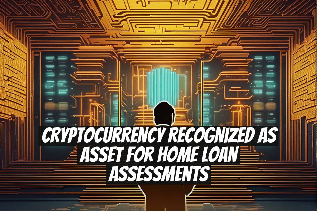 Cryptocurrency Recognized as Asset for Home Loan Assessments