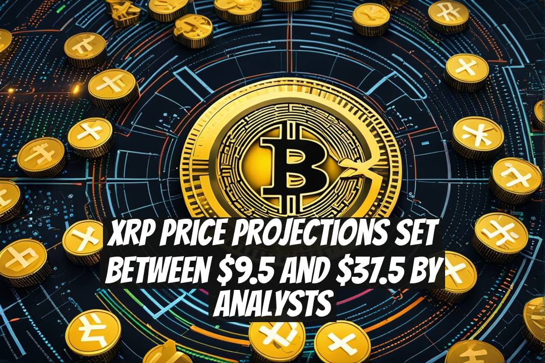XRP Price Projections Set Between $9.5 and $37.5 by Analysts