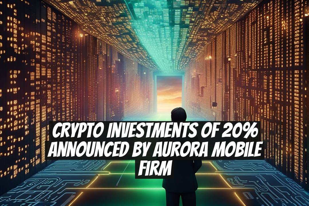 Crypto Investments of 20% Announced by Aurora Mobile Firm