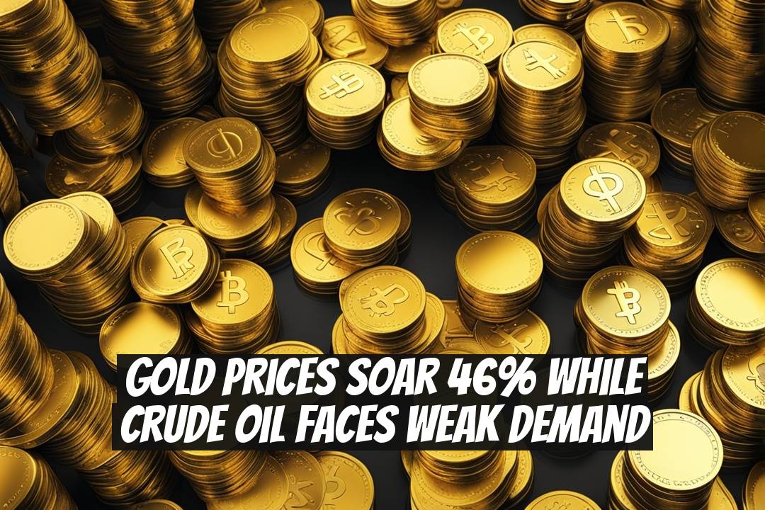 Gold Prices Soar 46% While Crude Oil Faces Weak Demand