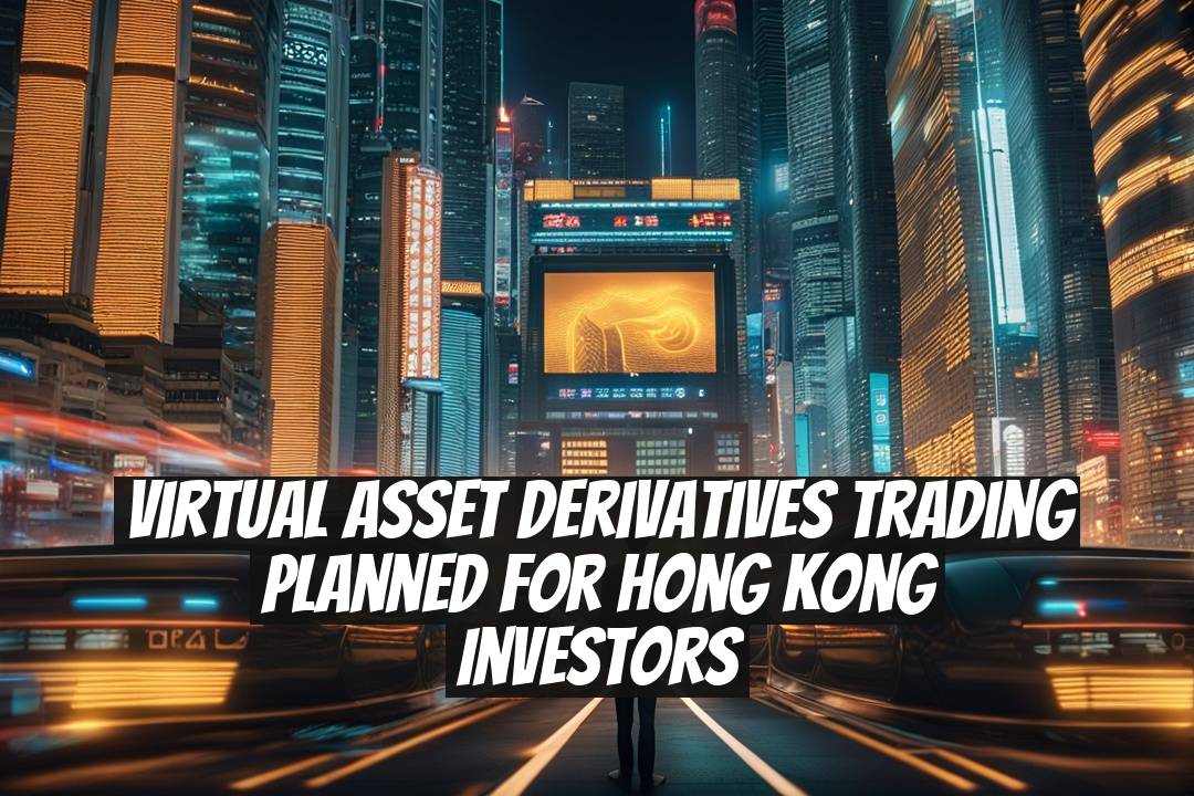 Virtual Asset Derivatives Trading Planned for Hong Kong Investors