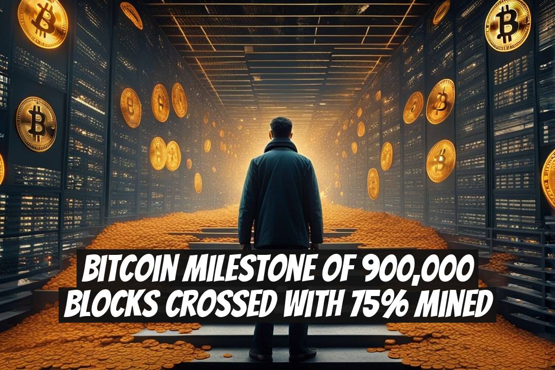 Bitcoin Milestone of 900,000 Blocks Crossed with 75% Mined