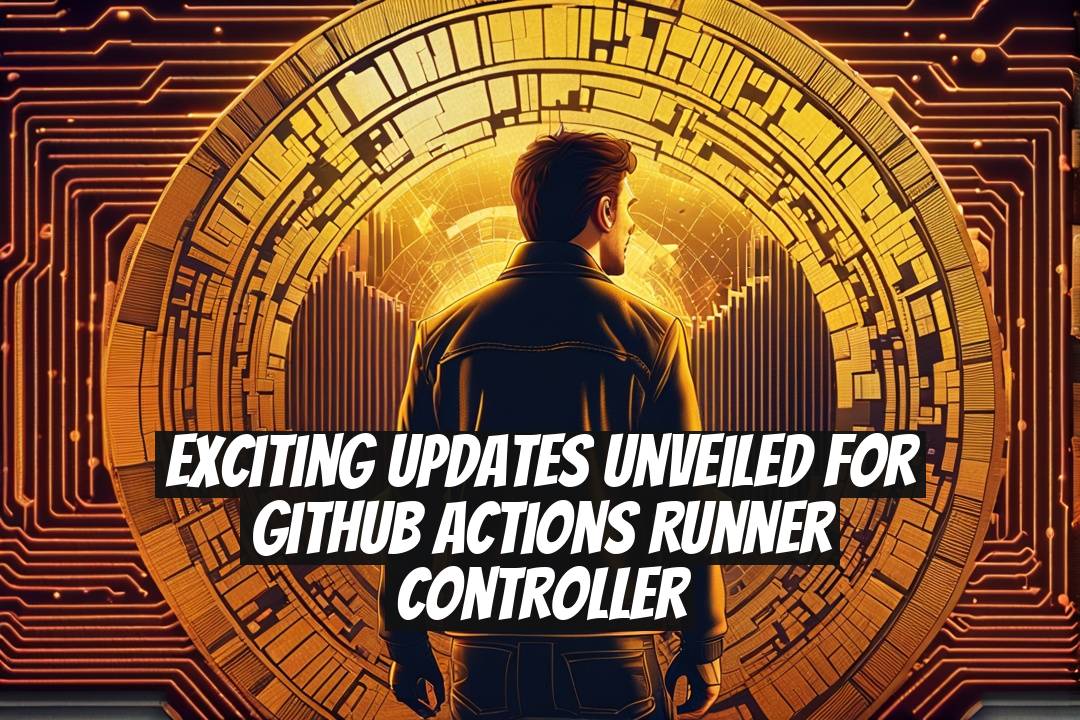 Exciting Updates Unveiled for GitHub Actions Runner Controller