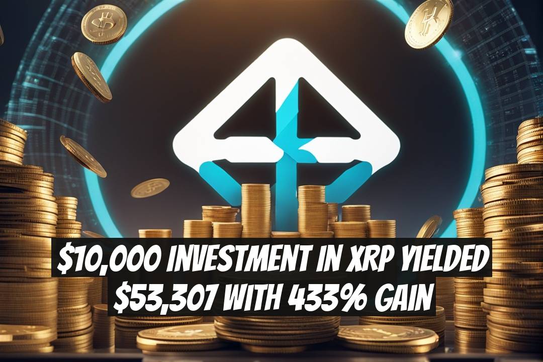 $10,000 Investment in XRP Yielded $53,307 With 433% Gain