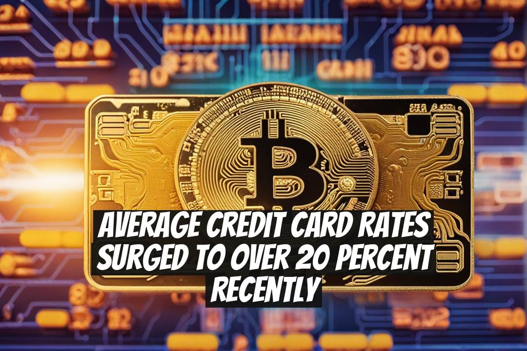 Average Credit Card Rates Surged to Over 20 Percent Recently