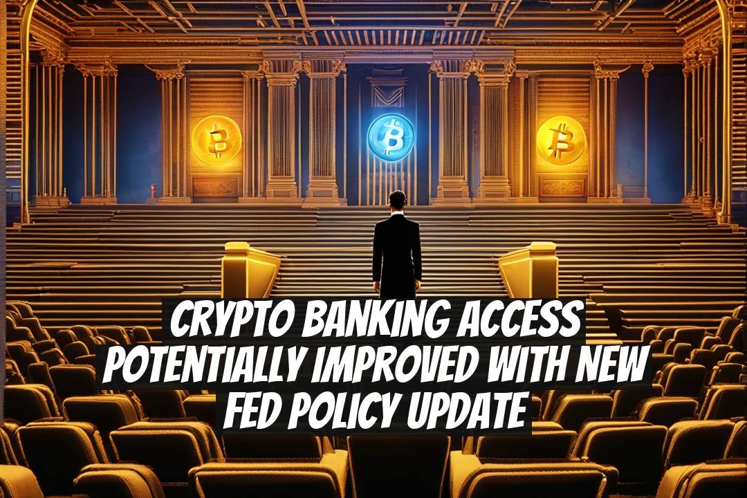 Crypto Banking Access Potentially Improved with New Fed Policy Update