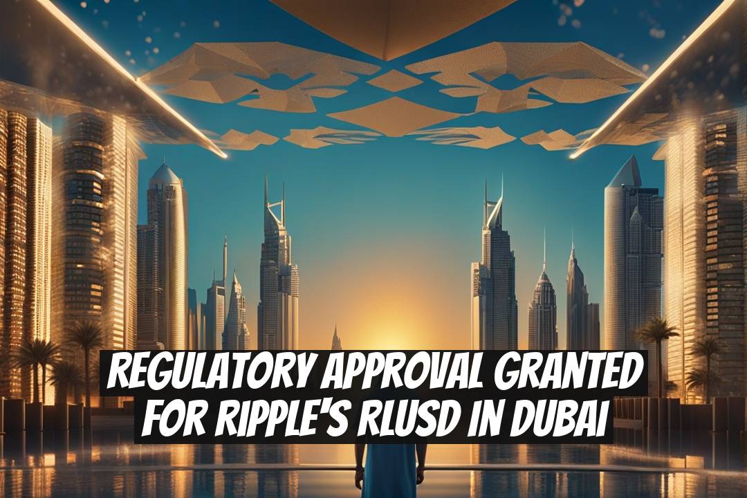 Regulatory Approval Granted for Ripple's RLUSD in Dubai