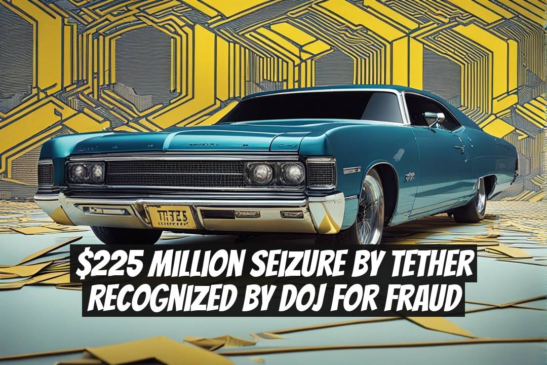 $225 Million Seizure by Tether Recognized by DoJ for Fraud