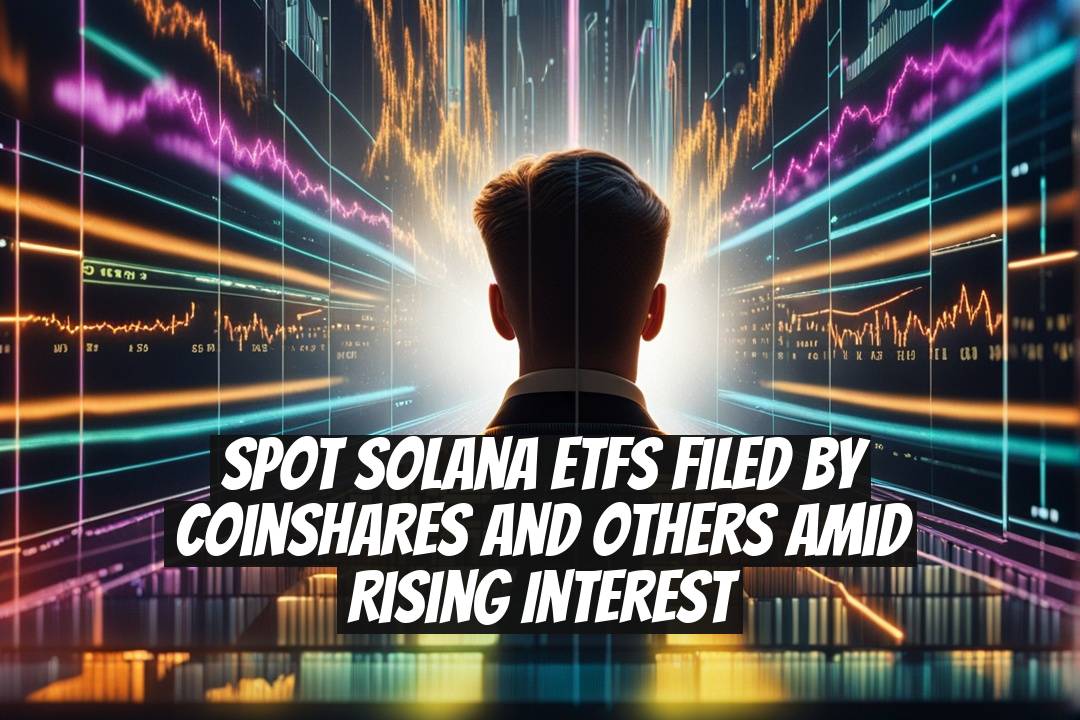 Spot Solana ETFs Filed by CoinShares and Others Amid Rising Interest