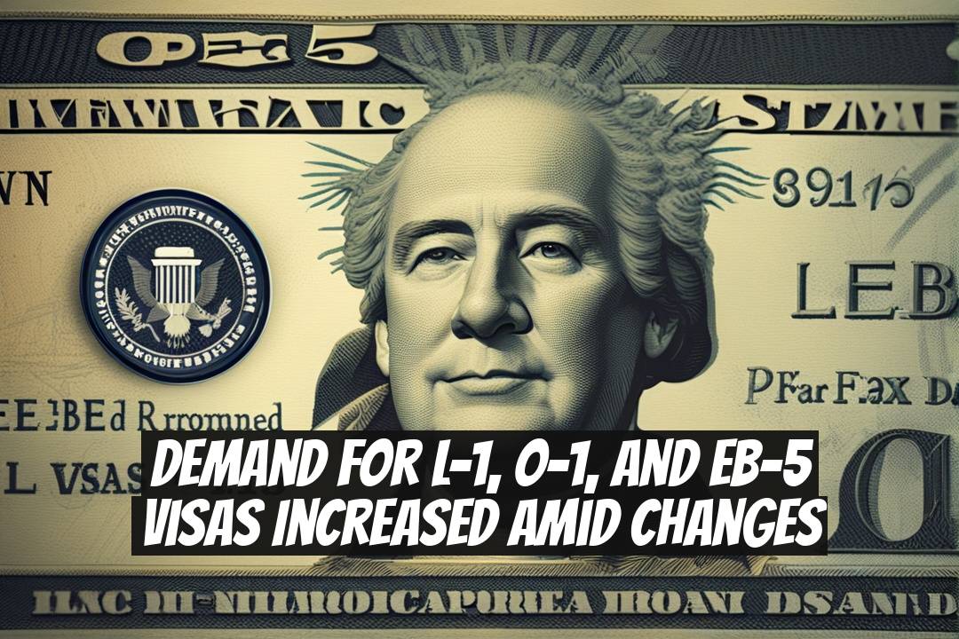Demand for L-1, O-1, and EB-5 Visas Increased Amid Changes
