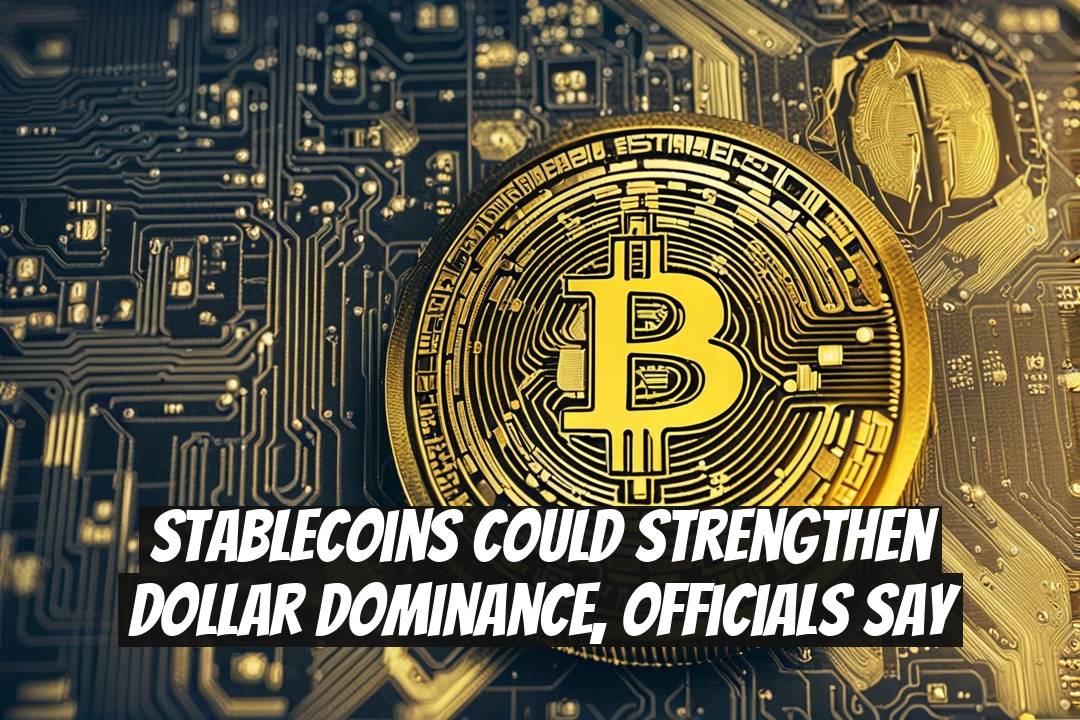 Stablecoins Could Strengthen Dollar Dominance, Officials Say