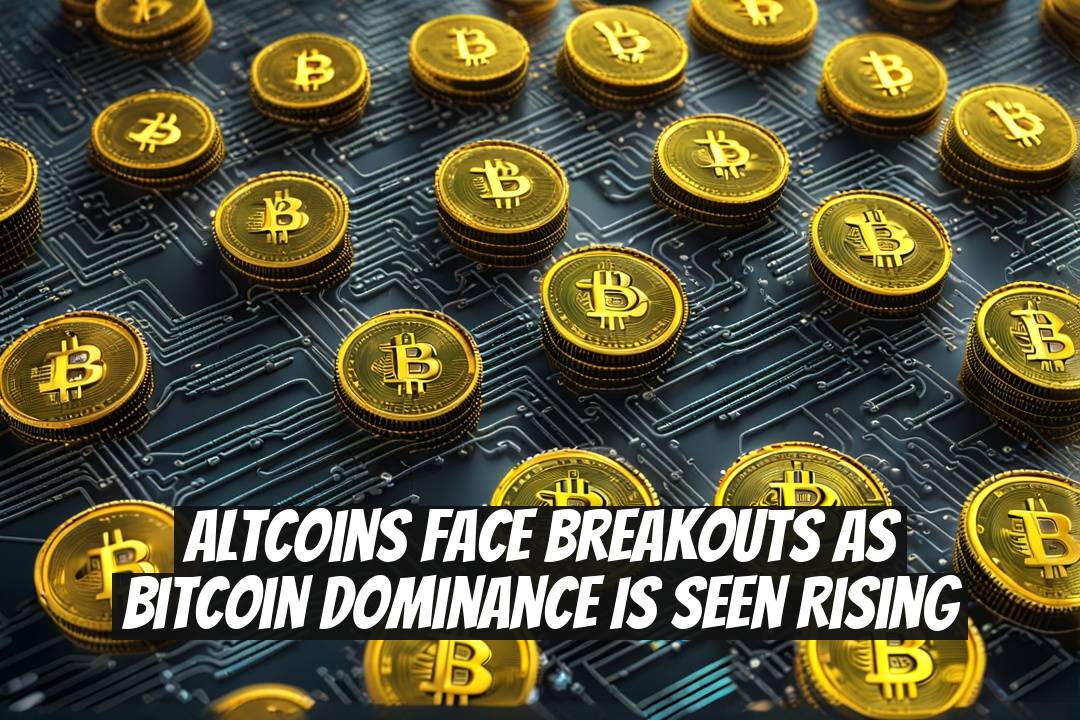 Altcoins Face Breakouts as Bitcoin Dominance is Seen Rising