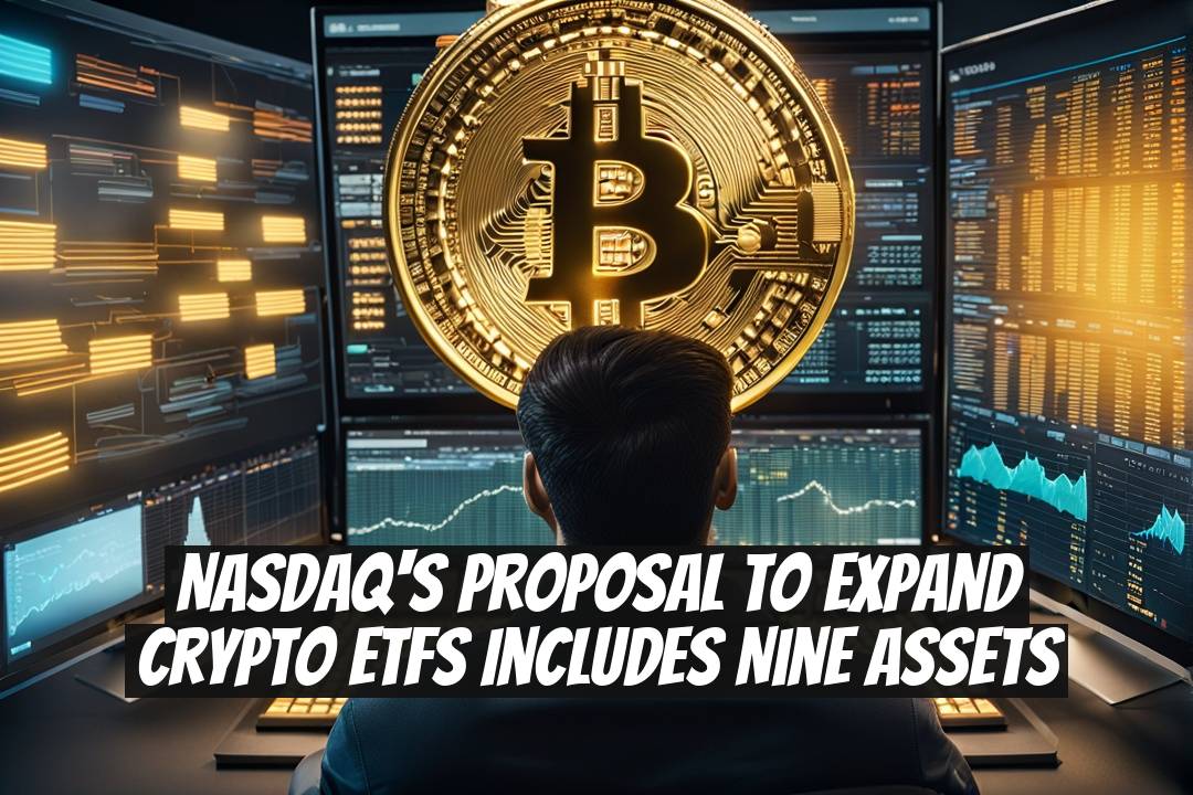 Nasdaq's Proposal to Expand Crypto ETFs Includes Nine Assets