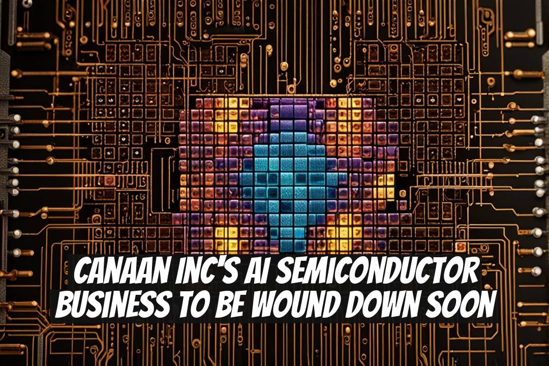 Canaan Inc's AI Semiconductor Business to Be Wound Down Soon