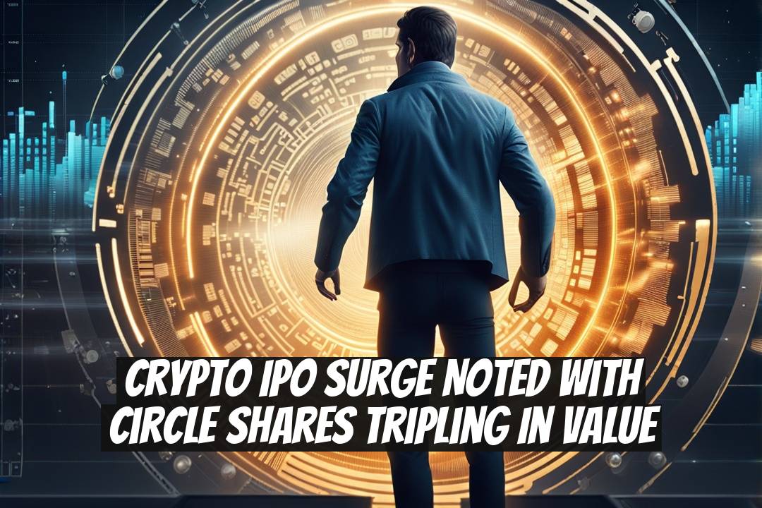 Crypto IPO Surge Noted with Circle Shares Tripling in Value