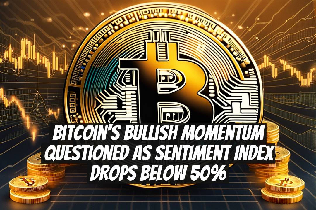 Bitcoin's Bullish Momentum Questioned as Sentiment Index Drops Below 50%