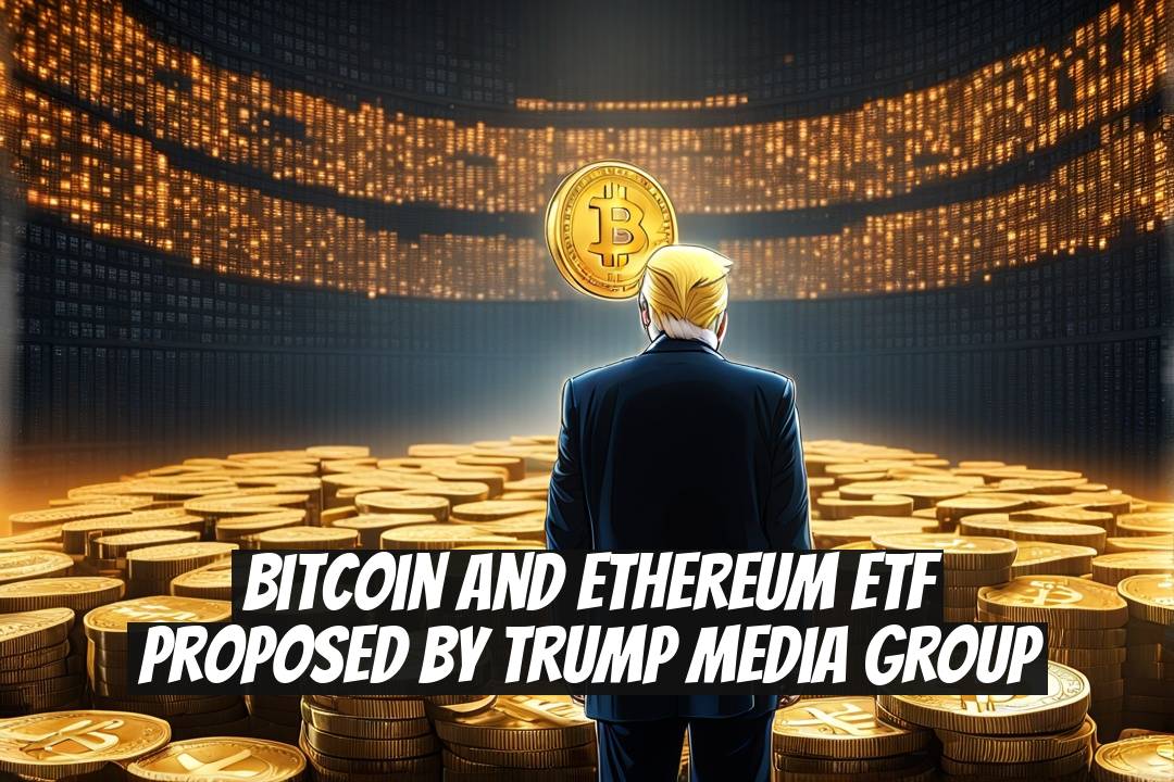 Bitcoin and Ethereum ETF Proposed by Trump Media Group