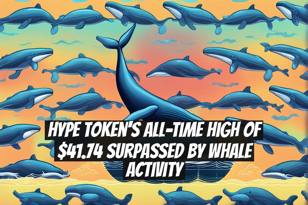 HYPE Token's All-Time High of $41.74 Surpassed by Whale Activity