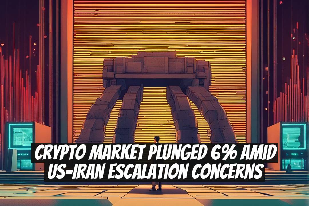 Crypto Market Plunged 6% Amid US-Iran Escalation Concerns