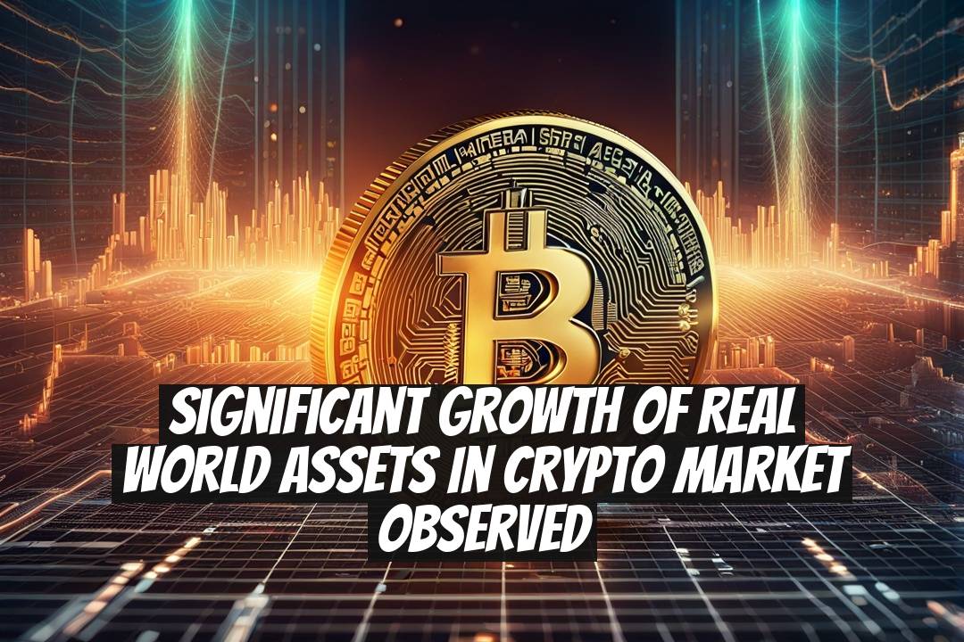 Significant Growth of Real World Assets in Crypto Market Observed