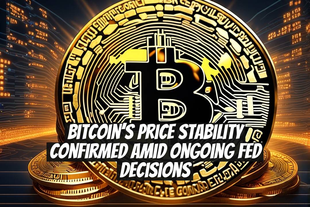 Bitcoin’s Price Stability Confirmed Amid Ongoing Fed Decisions