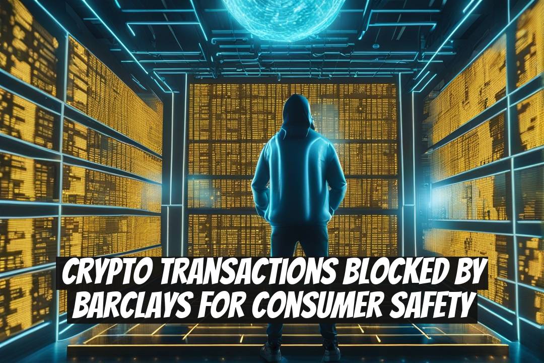 Crypto Transactions Blocked by Barclays for Consumer Safety
