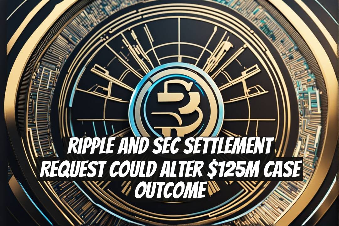 Ripple and SEC Settlement Request Could Alter $125M Case Outcome