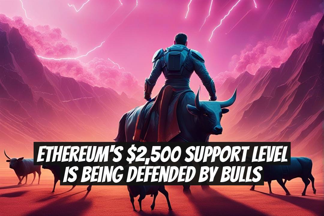 Ethereum's $2,500 Support Level Is Being Defended by Bulls