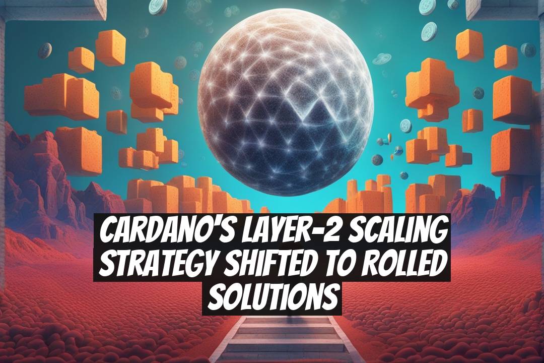 Cardano's Layer-2 Scaling Strategy Shifted to Rolled Solutions
